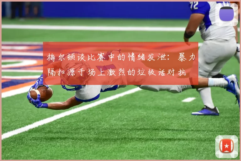 梅尔顿谈比赛中的情绪发泄：暴力隔扣源于场上激烈的垃圾话对抗