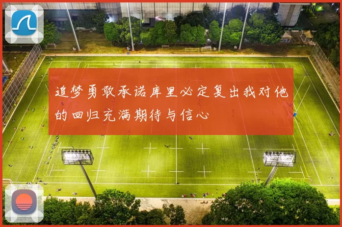 追梦勇敢承诺库里必定复出我对他的回归充满期待与信心