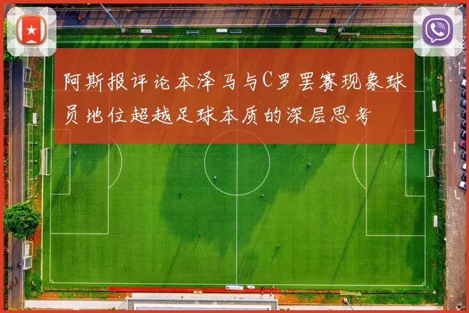 阿斯报评论本泽马与C罗罢赛现象球员地位超越足球本质的深层思考