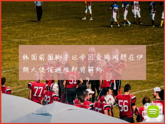 韩国前国脚李记帝因合同问题在伊朗大使馆避难即将解约